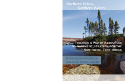 066-16(2) - Northern Voices, Northern Waters : Towards a Water Resources Management Strategy for the Northwest Territories : An Approach to Strategy Development - Rolling Draft