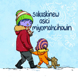 sakaskinew asici miyomahcihowin = Full of Feelings