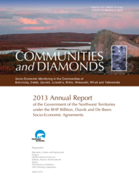 074-17(5) - Communities and Diamonds: 2013 Annual Report of the Government of the Northwest Territories under the BHP Billiton, Diavik and De Beers Socio-Economic Agreements 