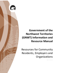 Government of the Northwest Territories (GNWT) Information and Resource Manual : Resources for Community Residents, Employers and Organizations