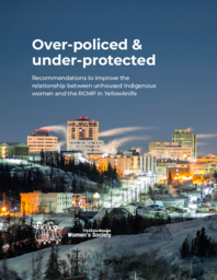 Over-Policed & Under-Protected : Recommendations to Improve the Relationship Between Unhoused Indigenous Women and the RCMP in Yellowknife