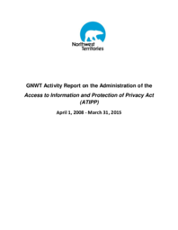 GNWT Activity Report on the Administration of the Access to Information and Protection of Privacy Act (ATIPP) April 1, 2008 - March 31, 2015