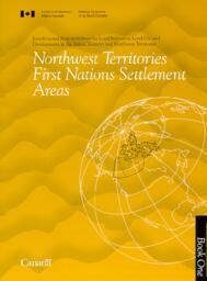 Jurisdictional Responsibilities for Land Resources, Land Use and Development in the Yukon Territory and Northwest Territories: Book 1, Northwest Territories First Nations Settlement Areas