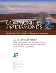 074-17(5) - Communities and Diamonds: 2013 Annual Report of the Government of the Northwest Territories under the BHP Billiton, Diavik and De Beers Socio-Economic Agreements 